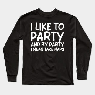 i like to party and by party i mean take naps Long Sleeve T-Shirt